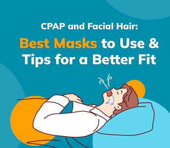 CPAP and Facial Hair: Best Masks to Use and Tips for a Better Fit