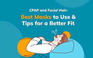 CPAP and Facial Hair: Best Masks to Use and Tips for a Better Fit