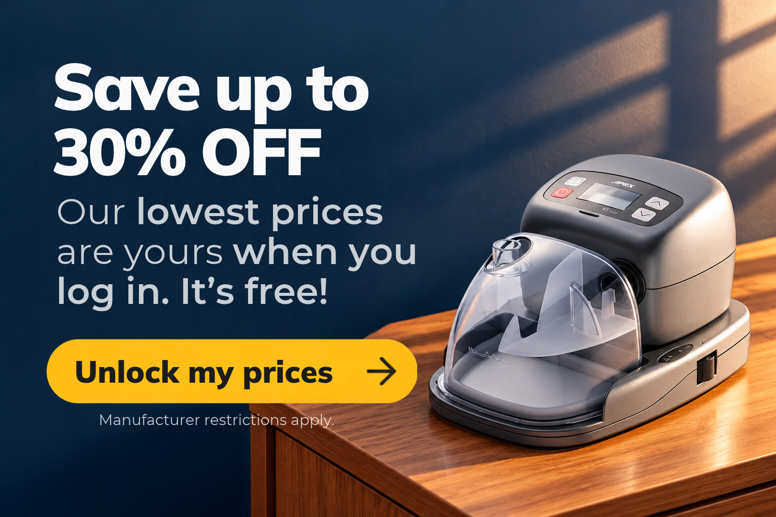 Save up to 30% on CPAP machines, masks and supplies when you log in. Our lowest prices can’t be shown publicly.