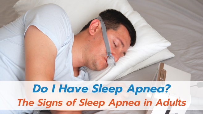 Do I Have Sleep Apnea? The Signs of Sleep Apnea in Adults.